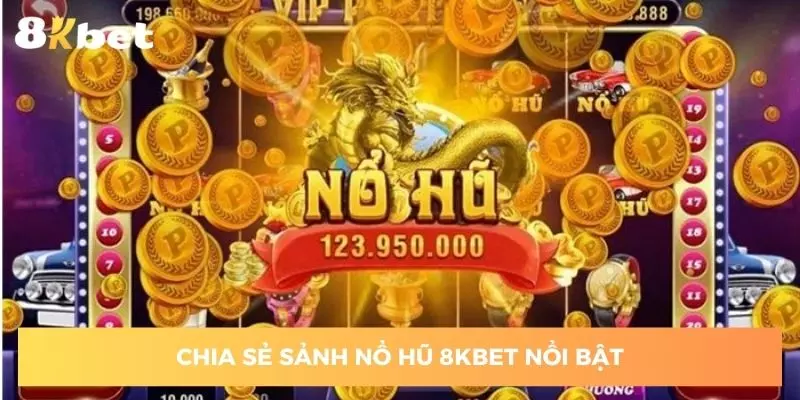 Thông tin chia sẻ nổ hũ 8KBET nổi bật nhất